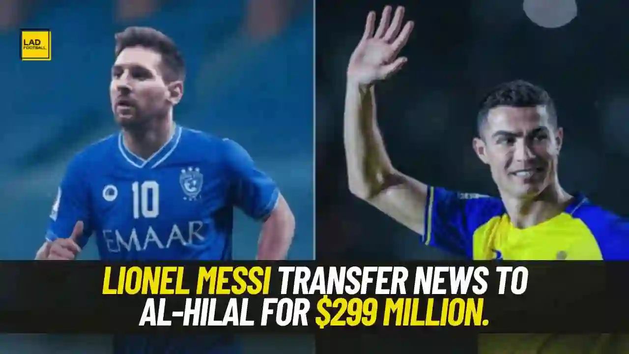 Messi Al Hilal Transfer News for $299 Million